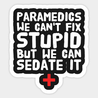 Paramedics we can't fix stupid but we can sedate it Sticker